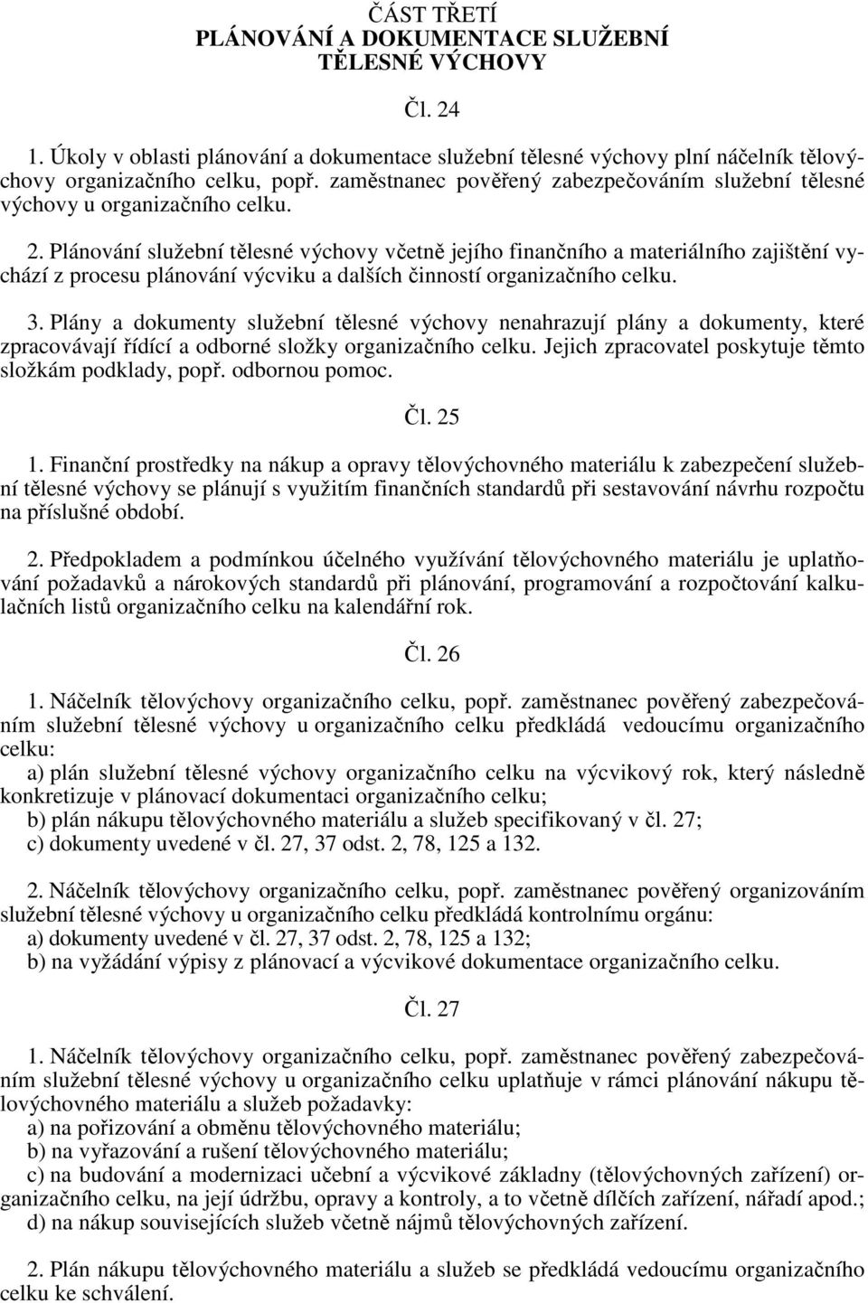 Plánování služební tělesné výchovy včetně jejího finančního a materiálního zajištění vychází z procesu plánování výcviku a dalších činností organizačního celku. 3.