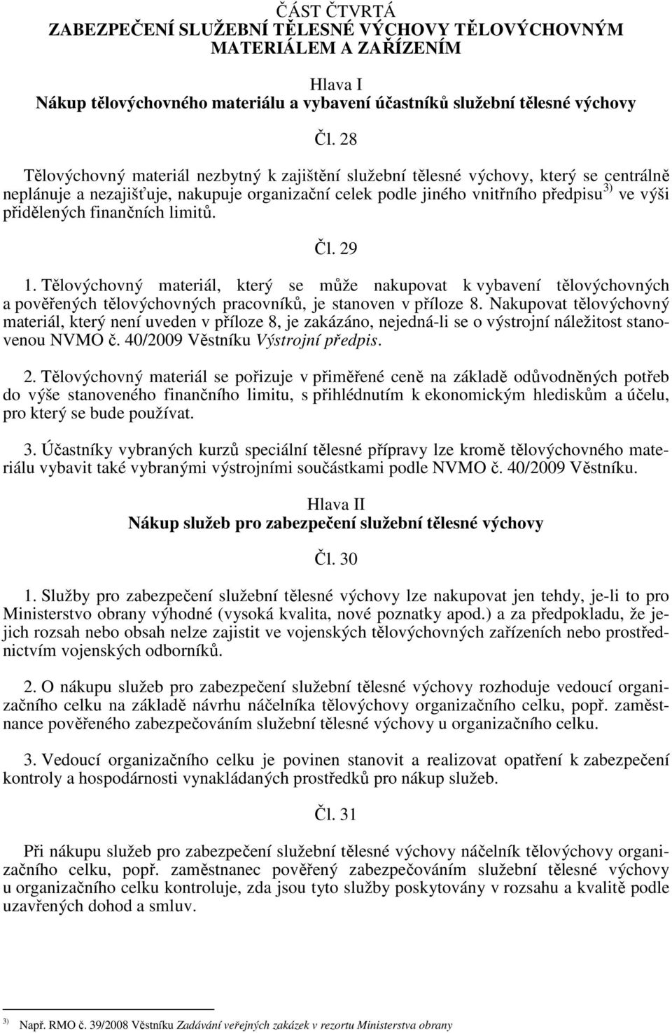 finančních limitů. Čl. 29 1. Tělovýchovný materiál, který se může nakupovat k vybavení tělovýchovných a pověřených tělovýchovných pracovníků, je stanoven v příloze 8.