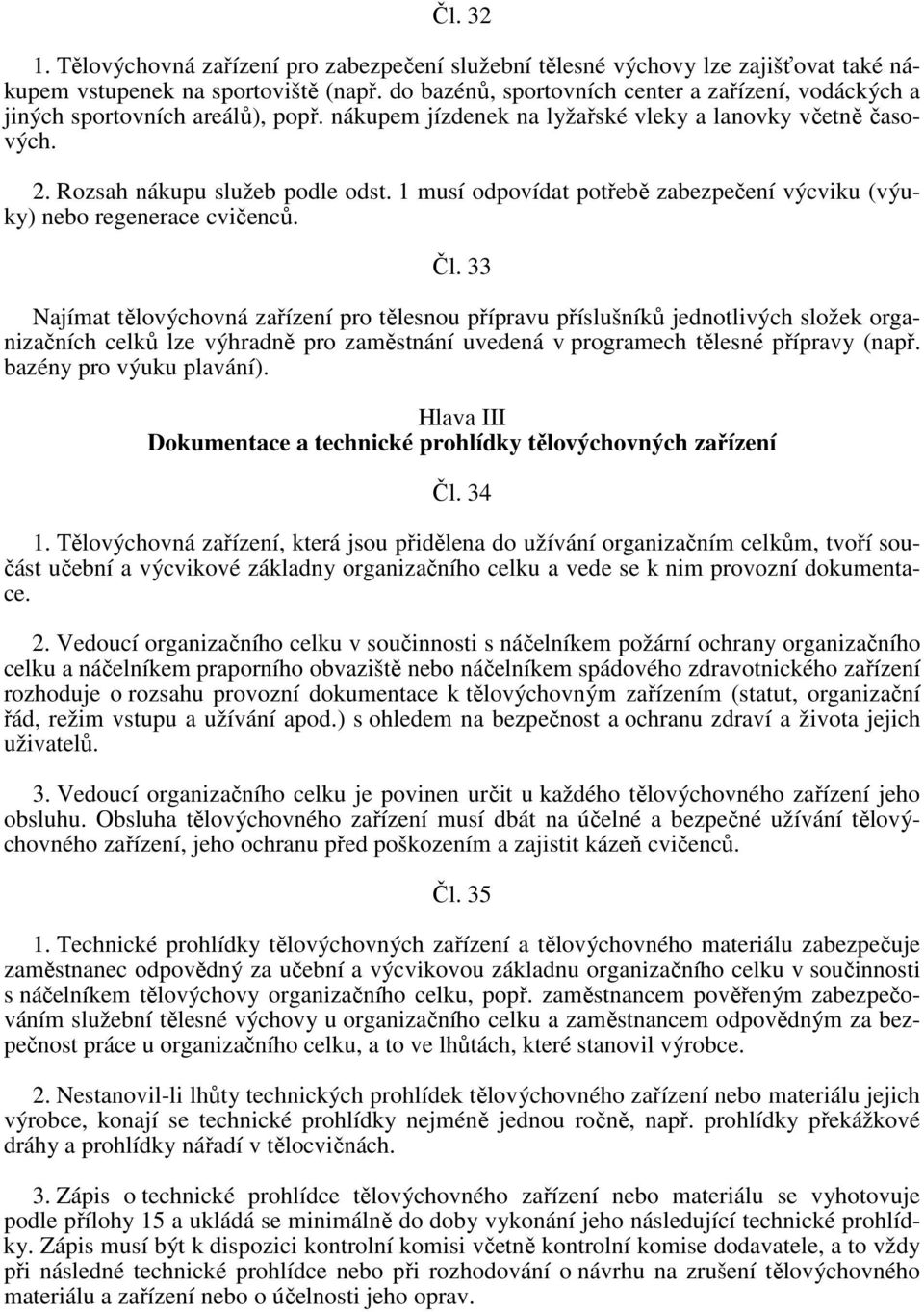 1 musí odpovídat potřebě zabezpečení výcviku (výuky) nebo regenerace cvičenců. Čl.