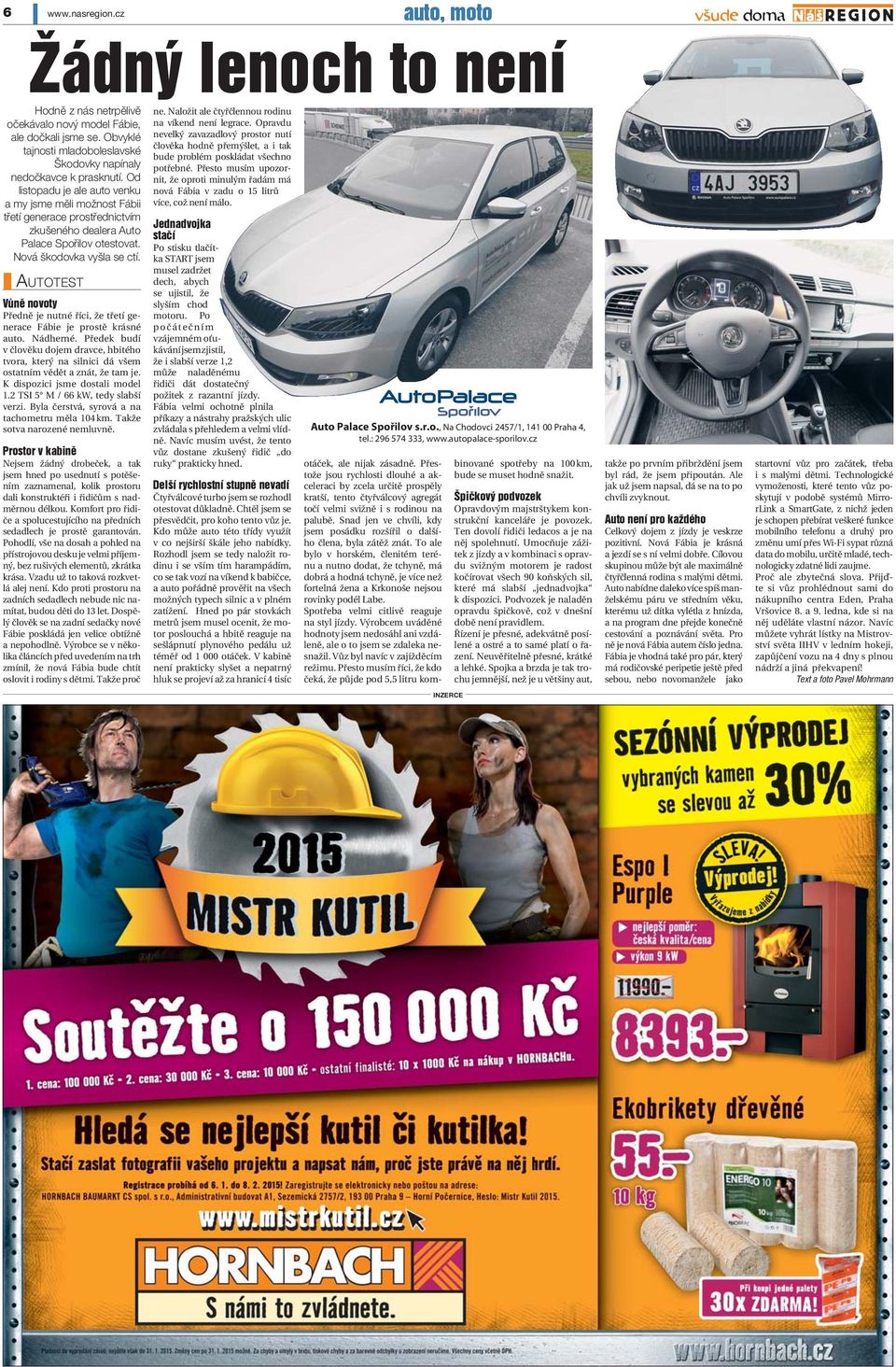 AUTOTEST Vůně novoty Předně je nutné říci, že třetí generace Fábie je prostě krásné auto. Nádherné.