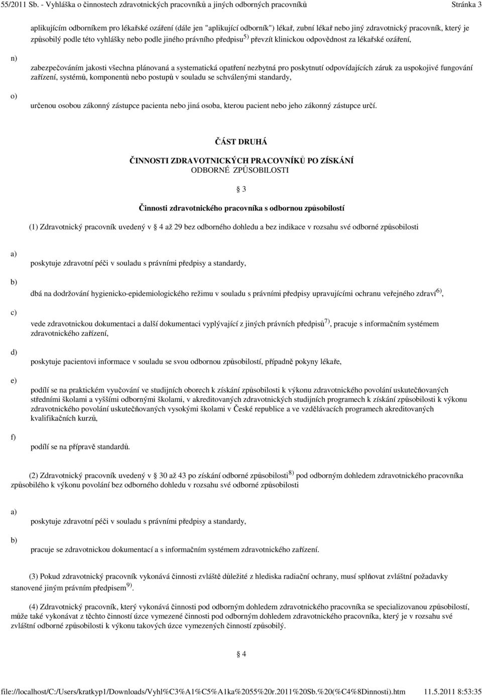 fungování zařízení, systémů, komponentů nebo postupů v souladu se schválenými standardy, o) určenou osobou zákonný zástupce pacienta nebo jiná osoba, kterou pacient nebo jeho zákonný zástupce určí.