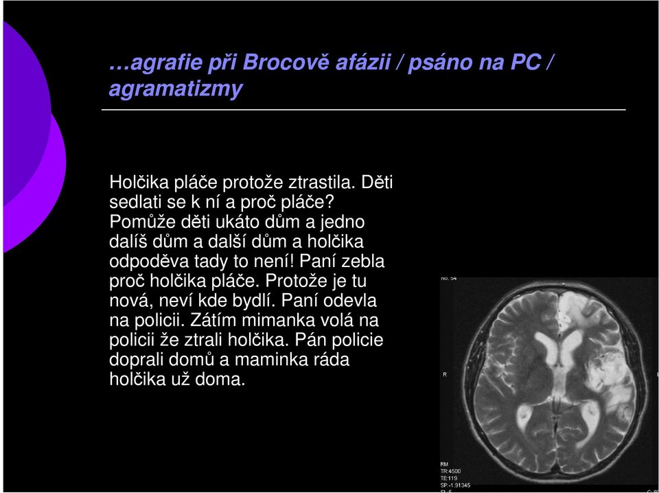 Pomůže děti ukáto dům a jedno dalíš dům a další dům a holčika odpoděva tady to není!