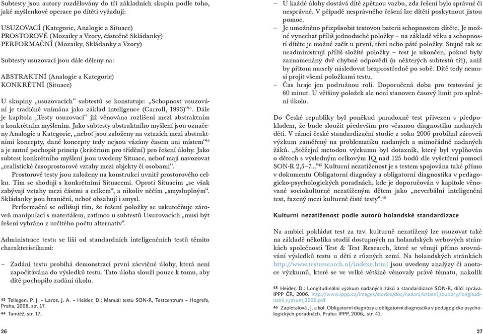 Schopnost usuzování je tradičně vnímána jako základ inteligence (Carroll, 1993) 43. Dále je kapitola Testy usuzovací již věnována rozlišení mezi abstraktním a konkrétním myšlením.