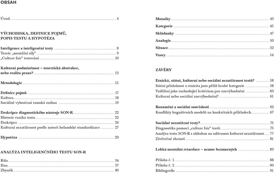 ..19 Deskripce diagnostického nástroje son-r... 22 Historie vzniku testu... 22 Deskripce... 24 Kulturní nezatíženost podle autorů holandské standardizace... 27 Hypotéza.