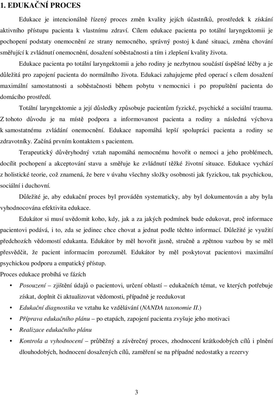 tím i zlepšení kvality života. Edukace pacienta po totální laryngektomii a jeho rodiny je nezbytnou souástí úspšné léby a je dležitá pro zapojení pacienta do normálního života.