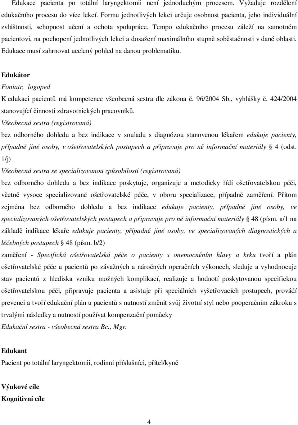 Tempo edukaního procesu záleží na samotném pacientovi, na pochopení jednotlivých lekcí a dosažení maximálního stupn sobstanosti v dané oblasti.