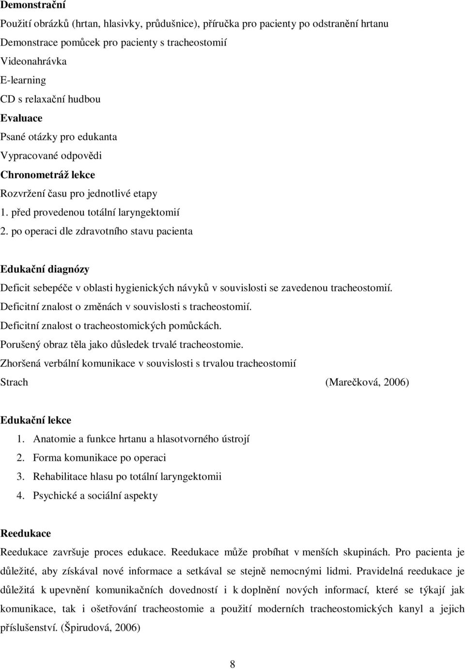 po operaci dle zdravotního stavu pacienta Edukaní diagnózy Deficit sebepée v oblasti hygienických návyk v souvislosti se zavedenou tracheostomií.