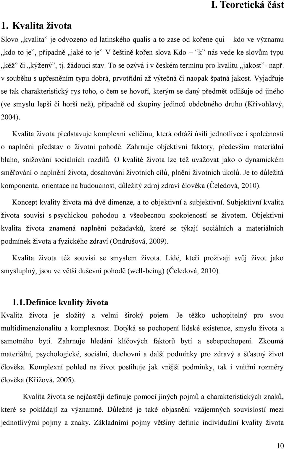 tj. žádoucí stav. To se ozývá i v českém termínu pro kvalitu jakost - např. v souběhu s upřesněním typu dobrá, prvotřídní až výtečná či naopak špatná jakost.