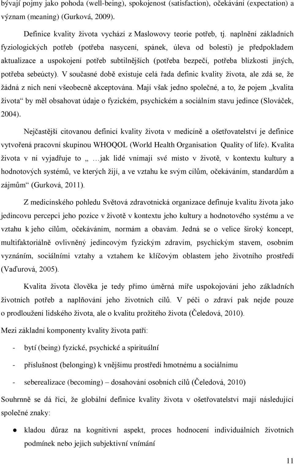 potřeba sebeúcty). V současné době existuje celá řada definic kvality života, ale zdá se, že žádná z nich není všeobecně akceptována.