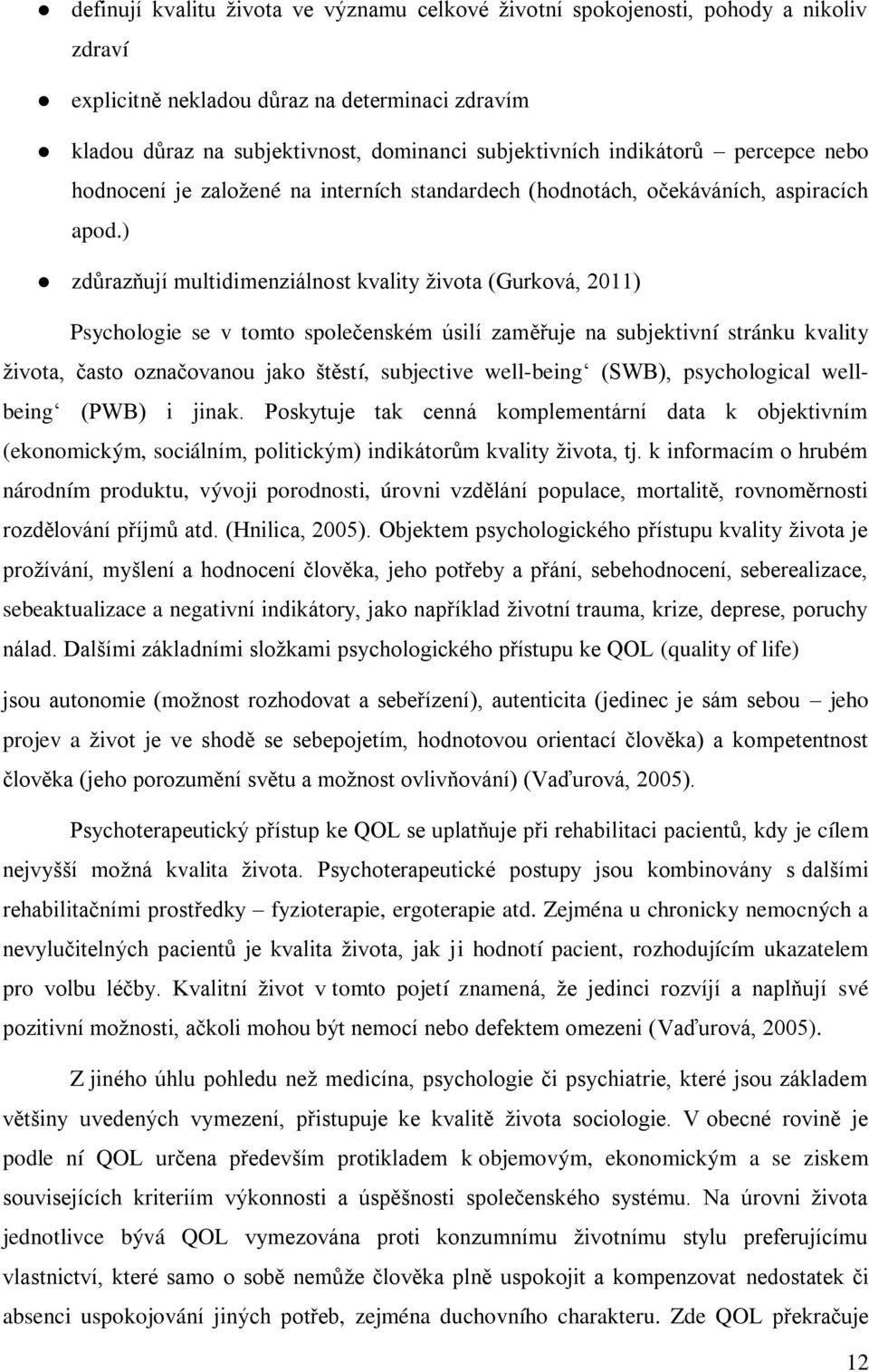 ) zdůrazňují multidimenziálnost kvality života (Gurková, 2011) Psychologie se v tomto společenském úsilí zaměřuje na subjektivní stránku kvality života, často označovanou jako štěstí, subjective