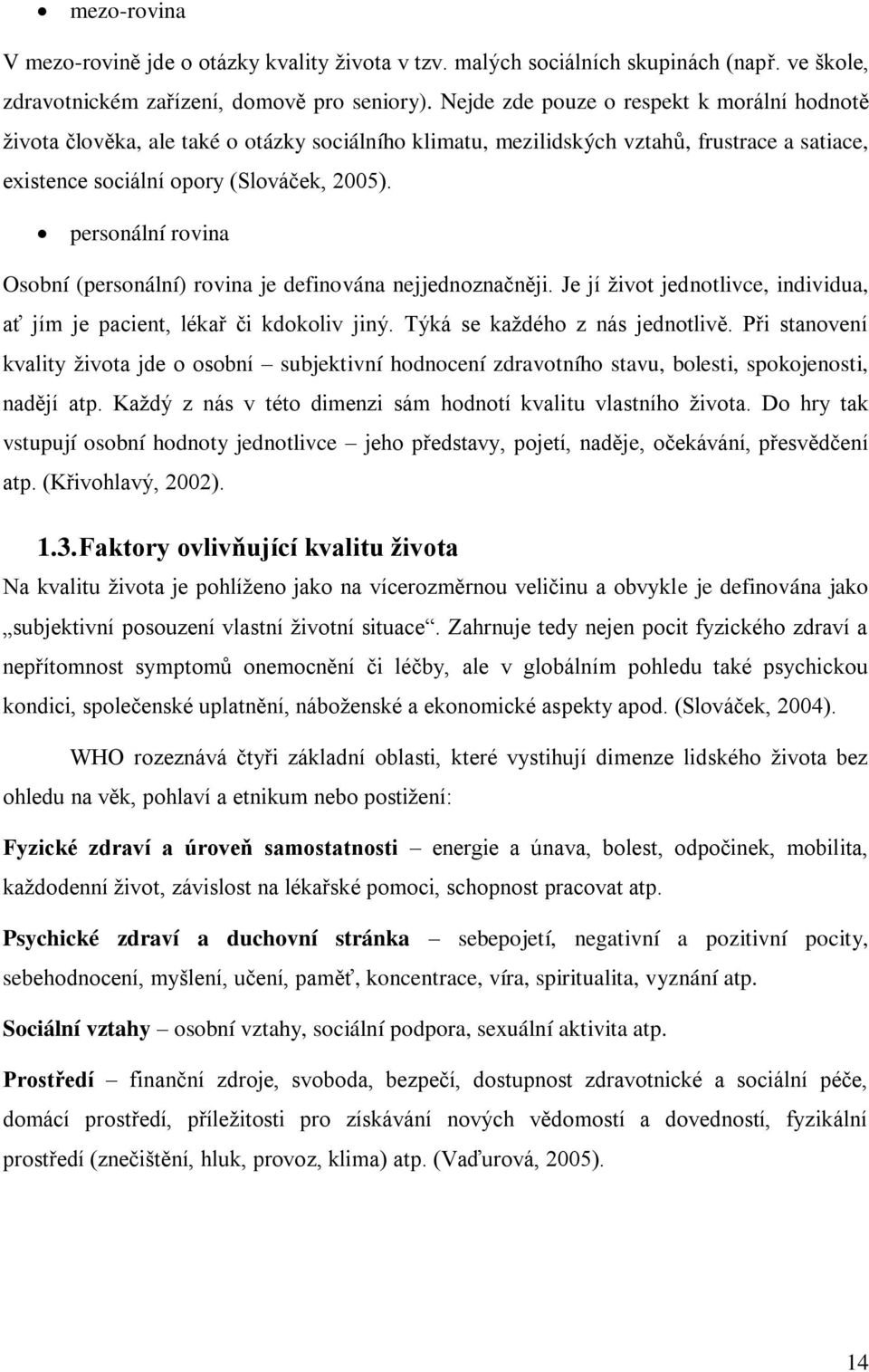 personální rovina Osobní (personální) rovina je definována nejjednoznačněji. Je jí život jednotlivce, individua, ať jím je pacient, lékař či kdokoliv jiný. Týká se každého z nás jednotlivě.