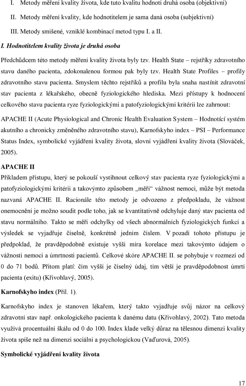 Health State rejstříky zdravotního stavu daného pacienta, zdokonalenou formou pak byly tzv. Health State Profiles profily zdravotního stavu pacienta.