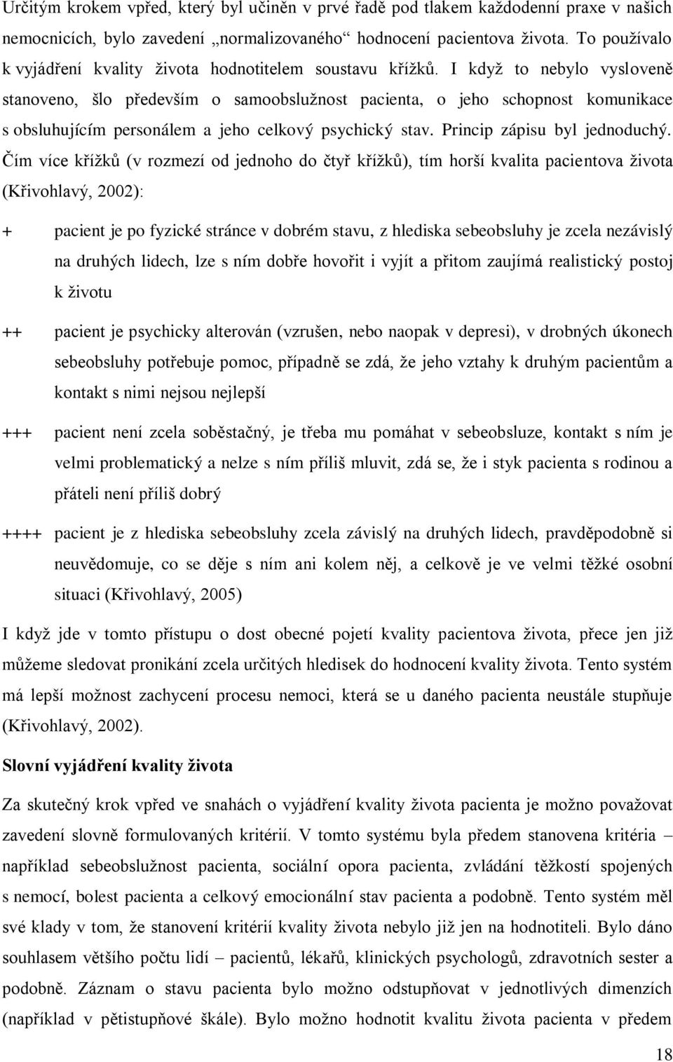 I když to nebylo vysloveně stanoveno, šlo především o samoobslužnost pacienta, o jeho schopnost komunikace s obsluhujícím personálem a jeho celkový psychický stav. Princip zápisu byl jednoduchý.