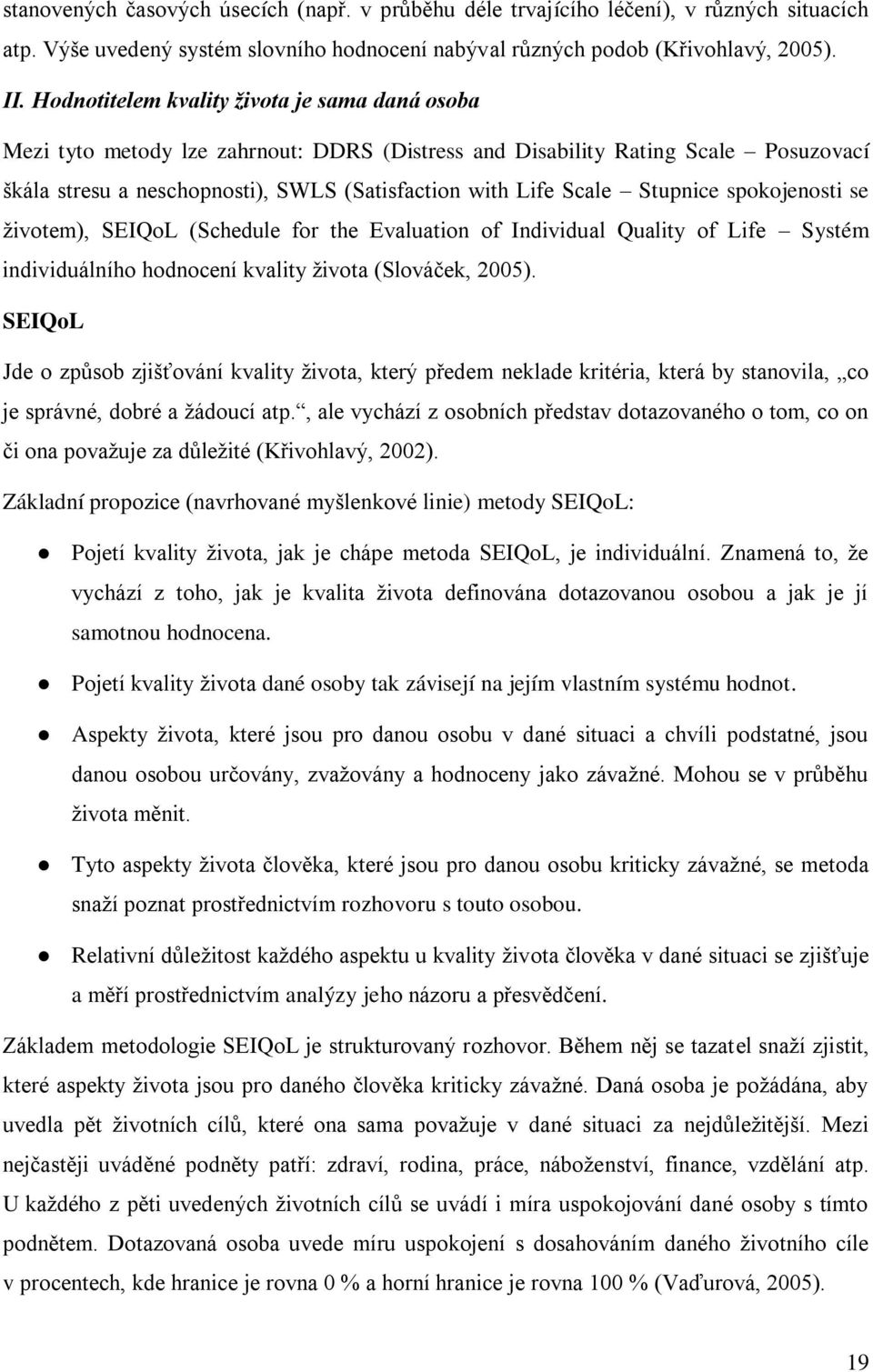 Stupnice spokojenosti se životem), SEIQoL (Schedule for the Evaluation of Individual Quality of Life Systém individuálního hodnocení kvality života (Slováček, 2005).