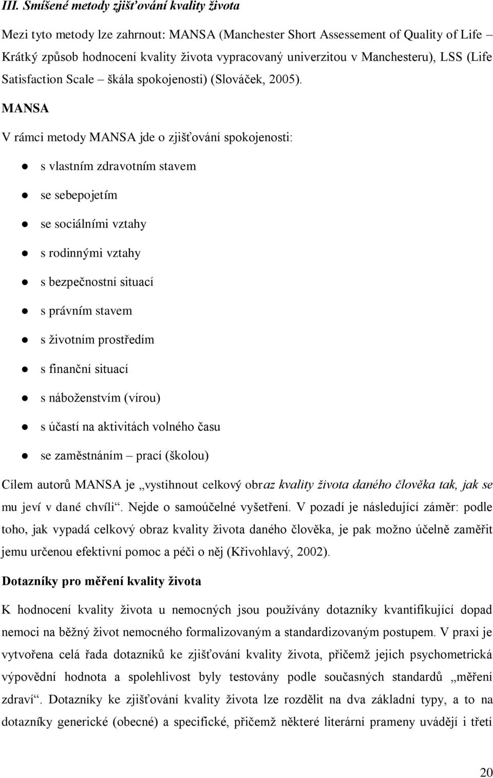 MANSA V rámci metody MANSA jde o zjišťování spokojenosti: s vlastním zdravotním stavem se sebepojetím se sociálními vztahy s rodinnými vztahy s bezpečnostní situací s právním stavem s životním