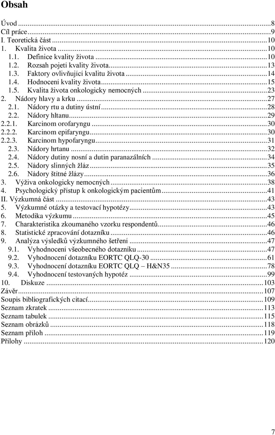 .. 30 2.2.2. Karcinom epifaryngu... 30 2.2.3. Karcinom hypofaryngu... 31 2.3. Nádory hrtanu... 32 2.4. Nádory dutiny nosní a dutin paranazálních... 34 2.5. Nádory slinných žláz... 35 2.6.