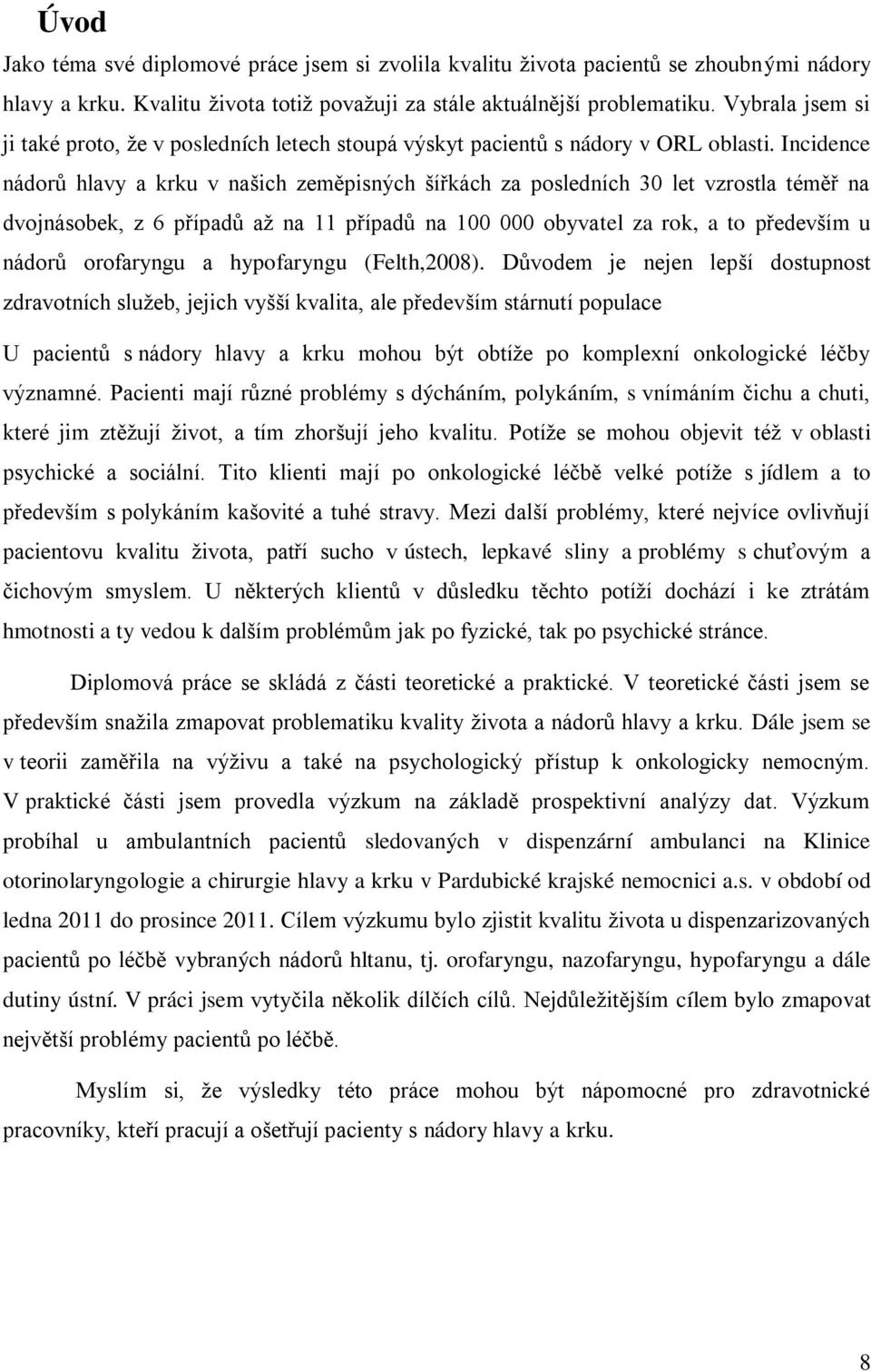 Incidence nádorů hlavy a krku v našich zeměpisných šířkách za posledních 30 let vzrostla téměř na dvojnásobek, z 6 případů až na 11 případů na 100 000 obyvatel za rok, a to především u nádorů