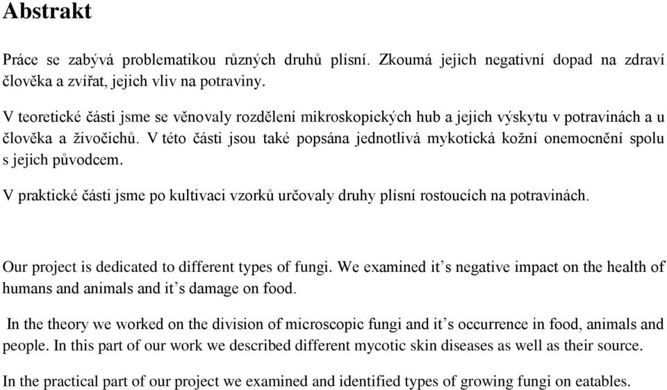 V této části jsou také popsána jednotlivá mykotická koţní onemocnění spolu s jejich původcem. V praktické části jsme po kultivaci vzorků určovaly druhy plísní rostoucích na potravinách.