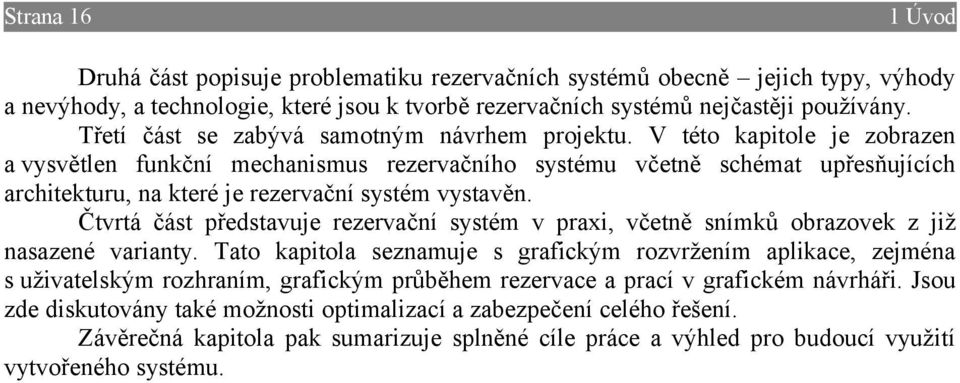 V této kapitole je zobrazen a vysvětlen funkční mechanismus rezervačního systému včetně schémat upřesňujících architekturu, na které je rezervační systém vystavěn.