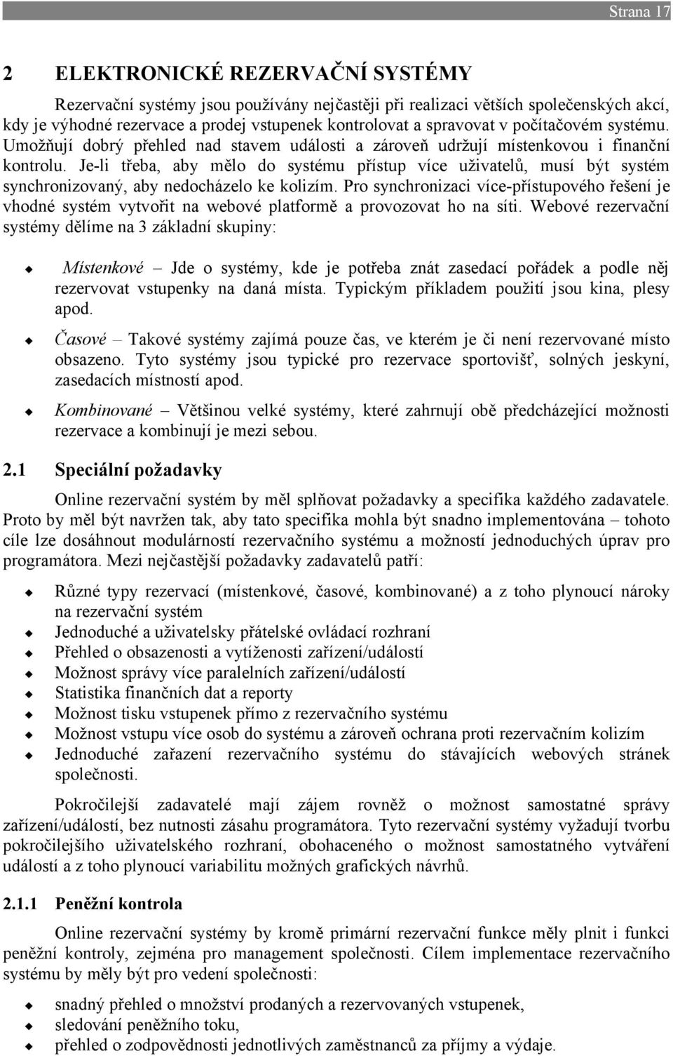 Je-li třeba, aby mělo do systému přístup více uživatelů, musí být systém synchronizovaný, aby nedocházelo ke kolizím.