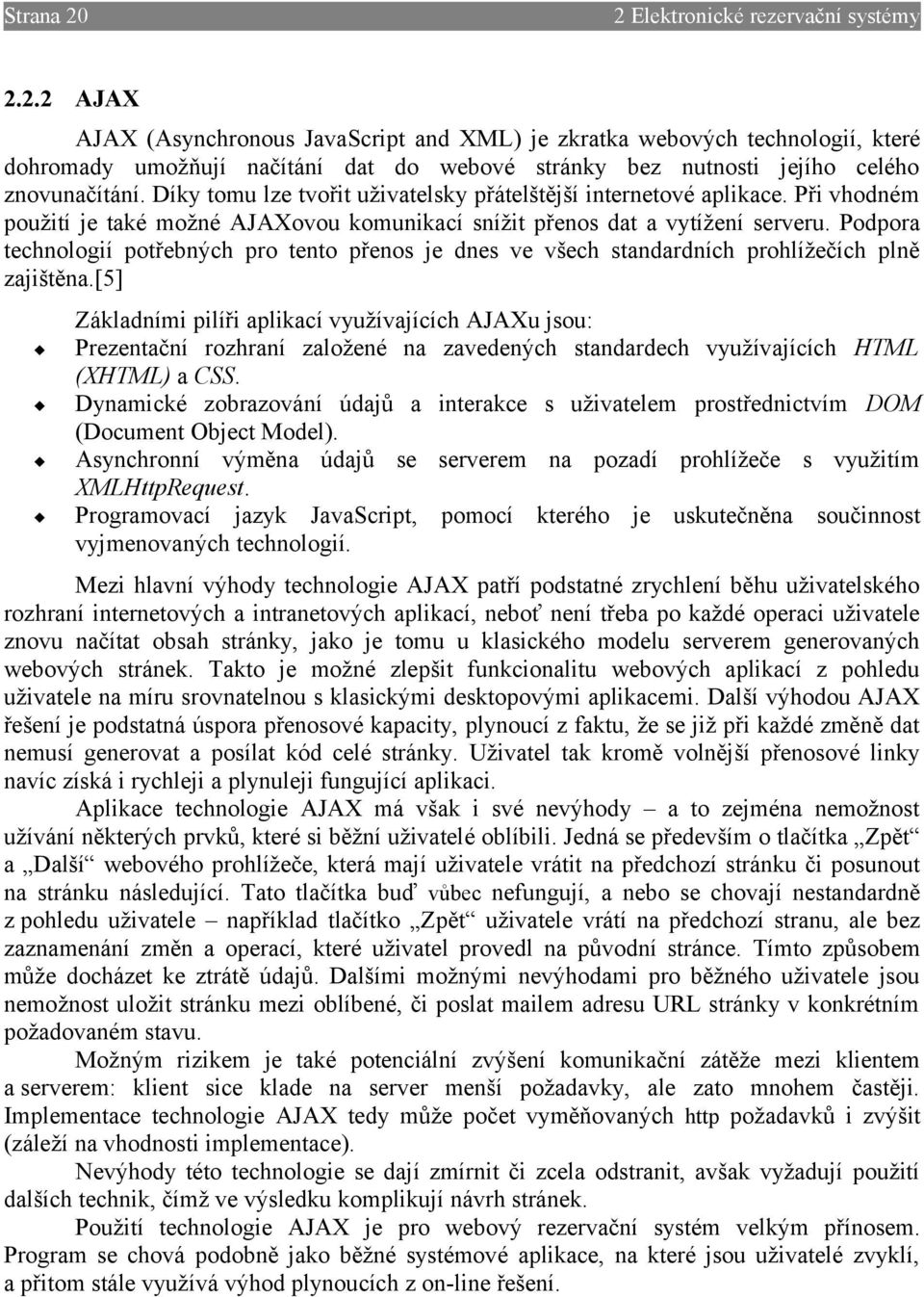 Podpora technologií potřebných pro tento přenos je dnes ve všech standardních prohlížečích plně zajištěna.