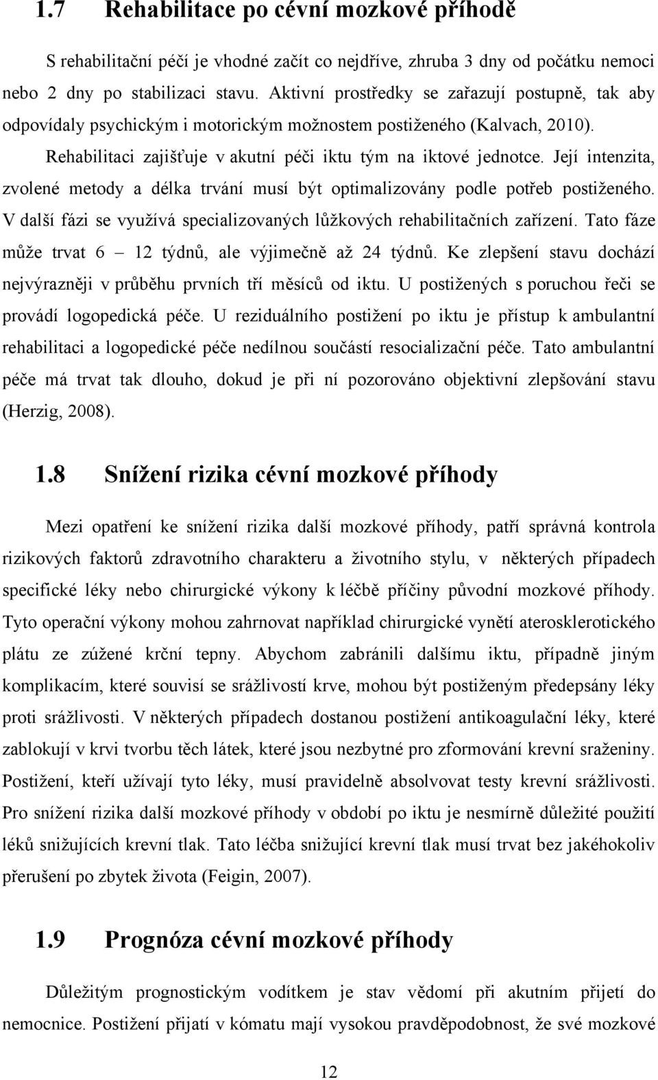 Její intenzita, zvolené metody a délka trvání musí být optimalizovány podle potřeb postiţeného. V další fázi se vyuţívá specializovaných lůţkových rehabilitačních zařízení.