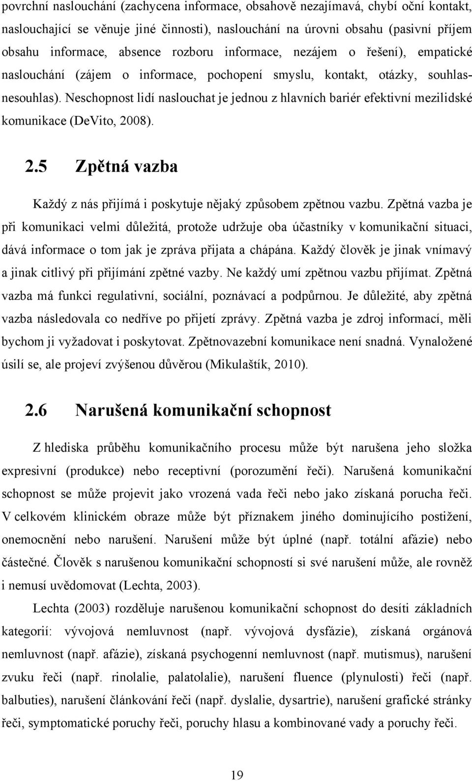 Neschopnost lidí naslouchat je jednou z hlavních bariér efektivní mezilidské komunikace (DeVito, 2008). 2.5 Zpětná vazba Kaţdý z nás přijímá i poskytuje nějaký způsobem zpětnou vazbu.