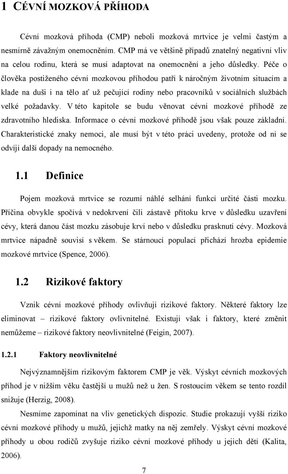 Péče o člověka postiţeného cévní mozkovou příhodou patří k náročným ţivotním situacím a klade na duši i na tělo ať uţ pečující rodiny nebo pracovníků v sociálních sluţbách velké poţadavky.