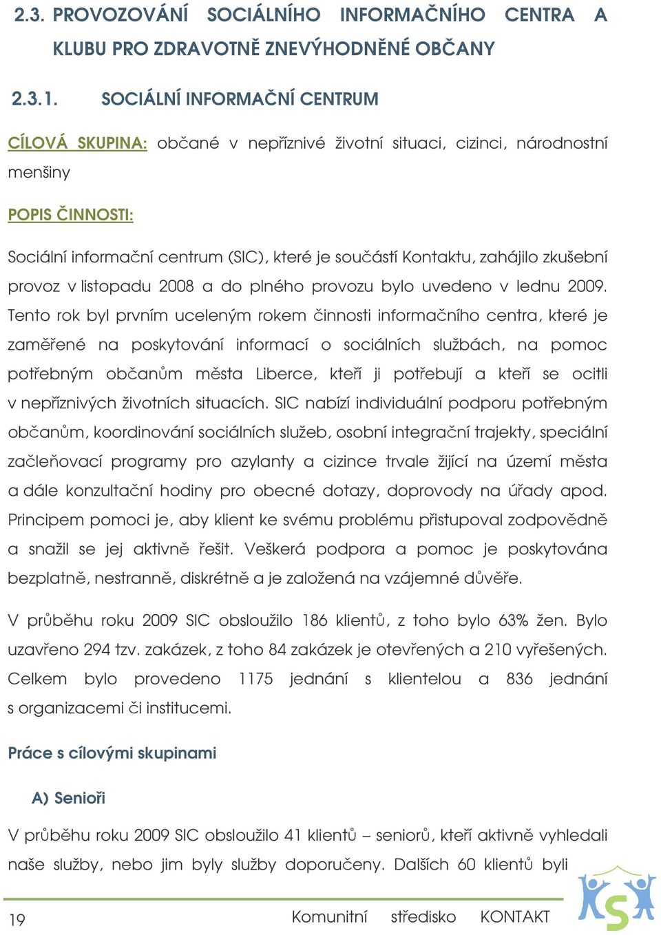 zkušební provoz v listopadu 2008 a do plného provozu bylo uvedeno v lednu 2009.