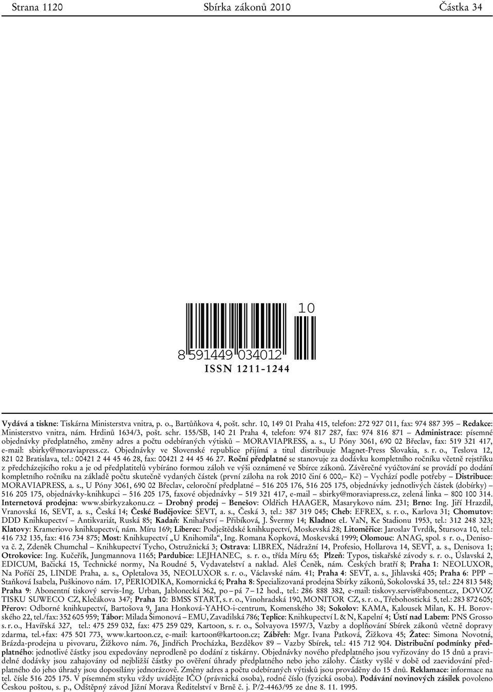 155/SB, 140 21 Praha 4, telefon: 974 817 287, fax: 974 816 871 Administrace: písemné objednávky předplatného, změny adres a počtu odebíraných výtisků MORAVIAPRESS, a. s.