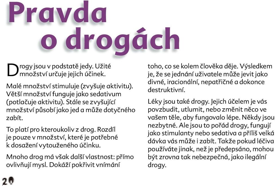 Mnoho drog má však další vlastnost: přímo ovlivňují mysl. Dokáží pokřivit vnímání 20 toho, co se kolem člověka děje.