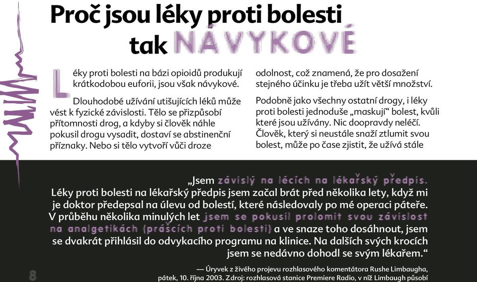 Nebo si tělo vytvoří vůči droze odolnost, což znamená, že pro dosažení stejného účinku je třeba užít větší množství.