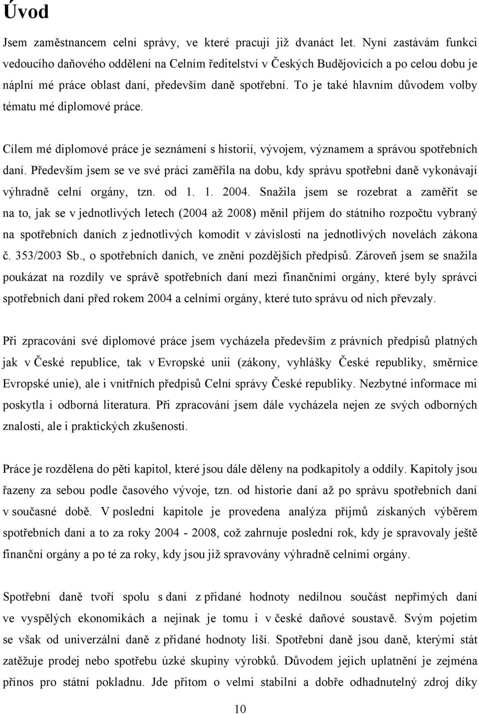 To je také hlavním důvodem volby tématu mé diplomové práce. Cílem mé diplomové práce je seznámení s historií, vývojem, významem a správou spotřebních daní.