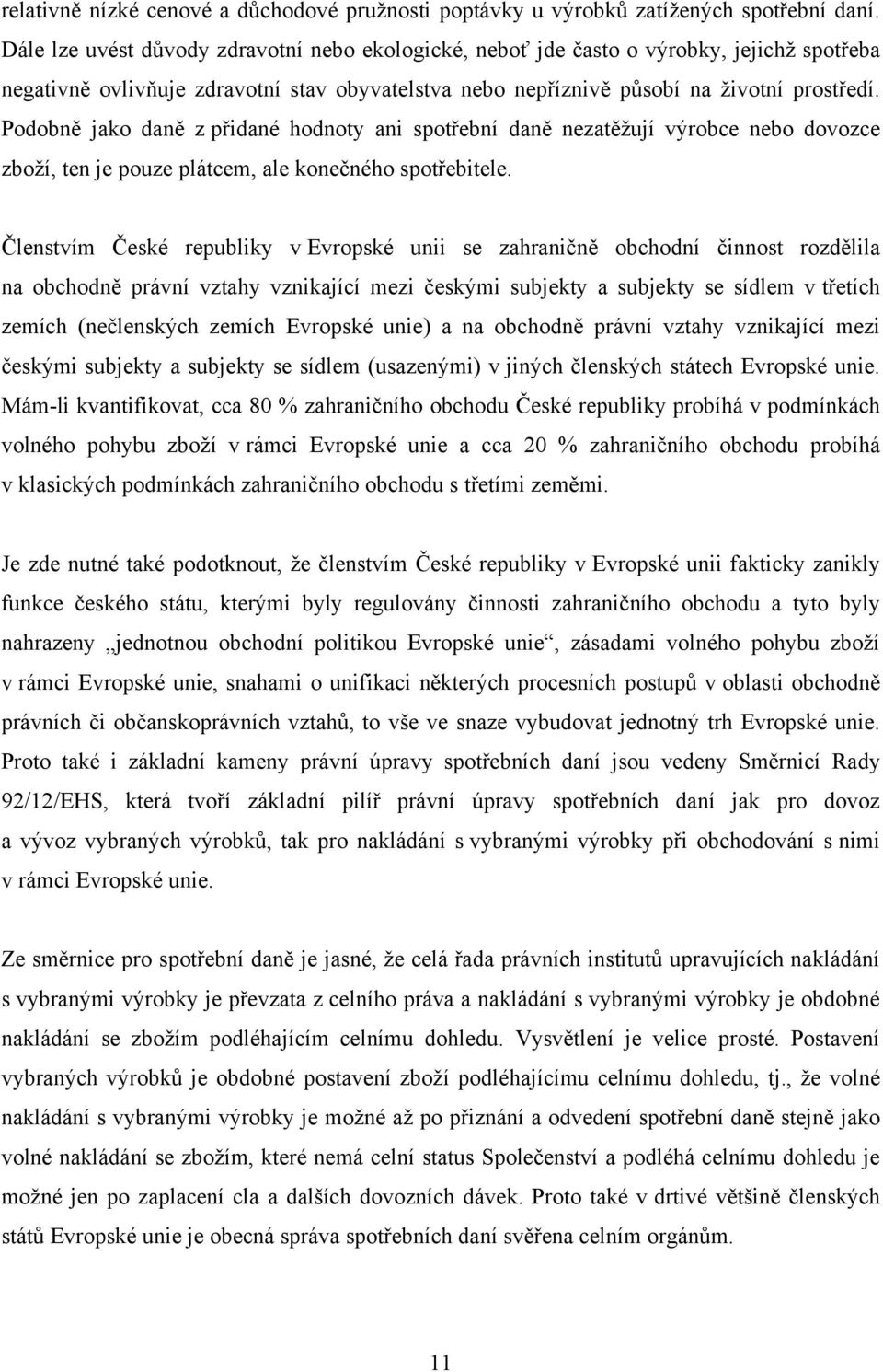 Podobně jako daně z přidané hodnoty ani spotřební daně nezatěţují výrobce nebo dovozce zboţí, ten je pouze plátcem, ale konečného spotřebitele.