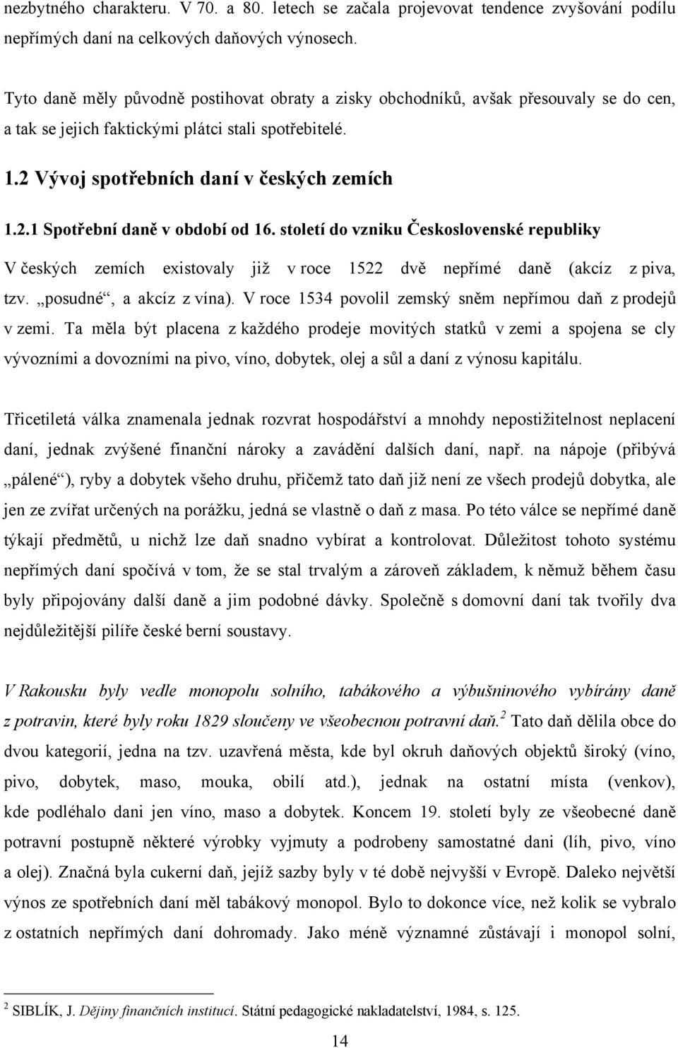 století do vzniku Československé republiky V českých zemích existovaly jiţ v roce 1522 dvě nepřímé daně (akcíz z piva, tzv. posudné, a akcíz z vína).