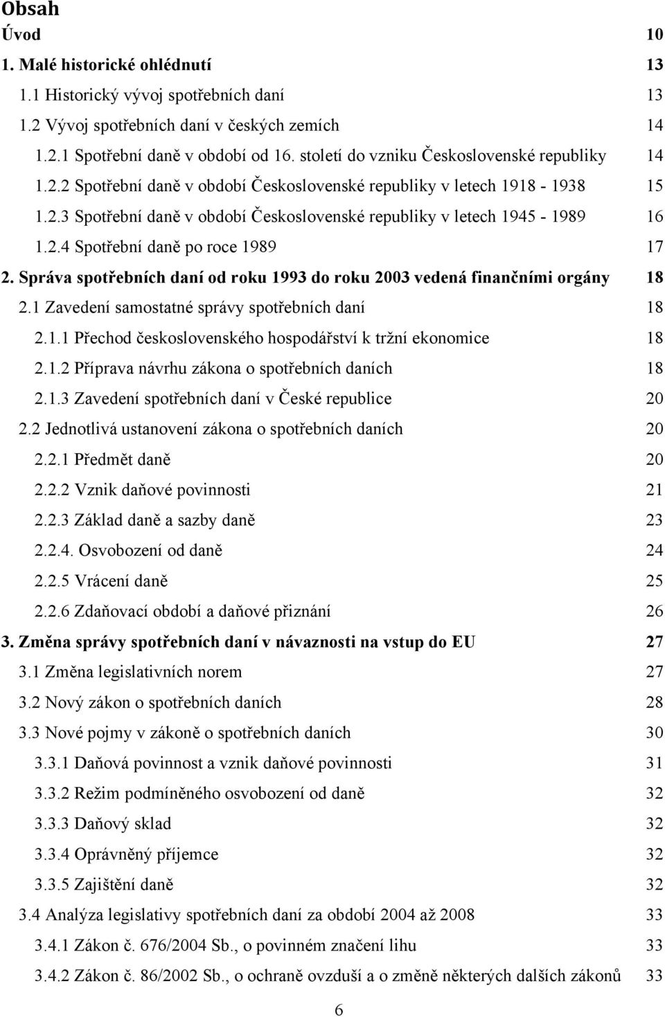 2.4 Spotřební daně po roce 1989 17 2. Správa spotřebních daní od roku 1993 do roku 2003 vedená finančními orgány 18 2.1 Zavedení samostatné správy spotřebních daní 18 2.1.1 Přechod československého hospodářství k trţní ekonomice 18 2.