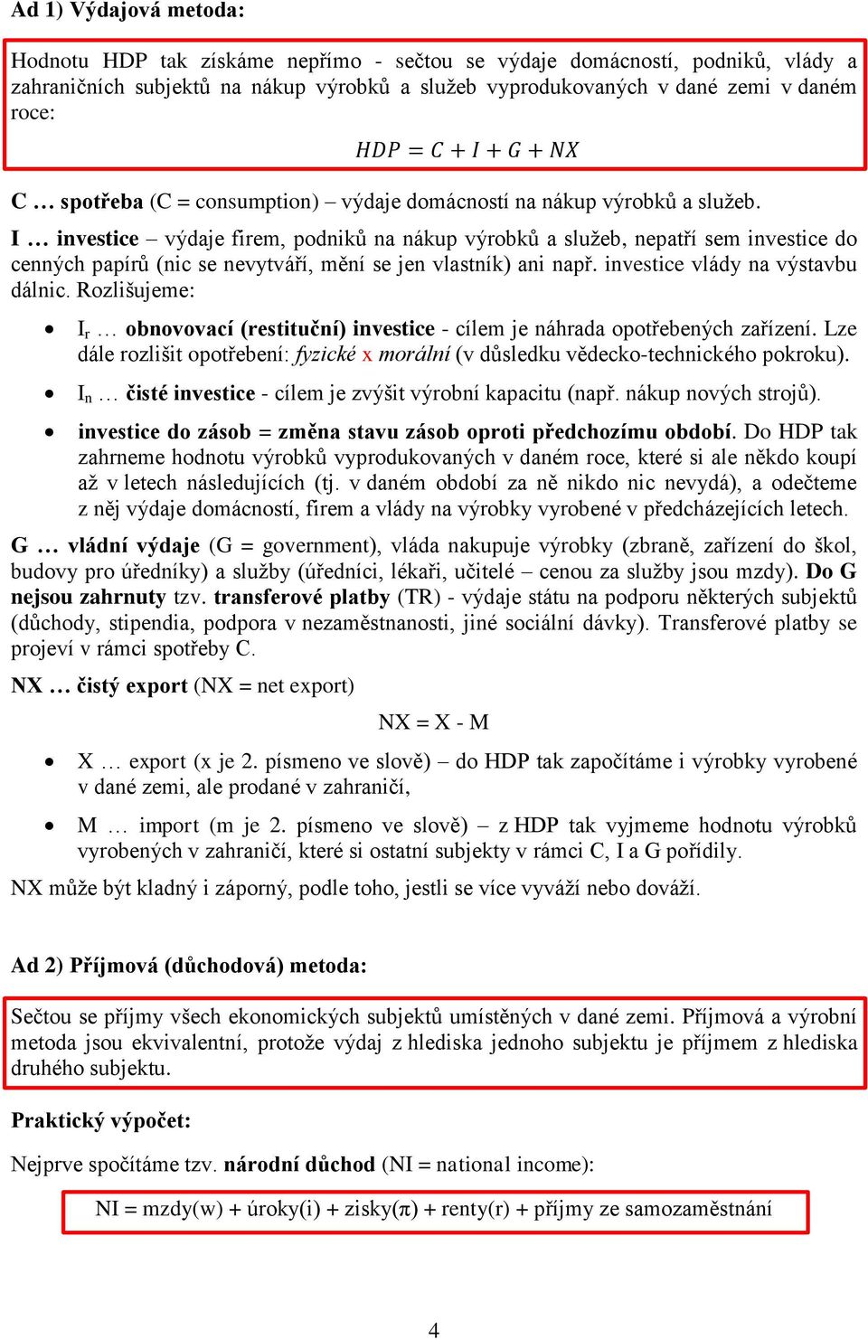 I investice výdaje firem, podniků na nákup výrobků a služeb, nepatří sem investice do cenných papírů (nic se nevytváří, mění se jen vlastník) ani např. investice vlády na výstavbu dálnic.