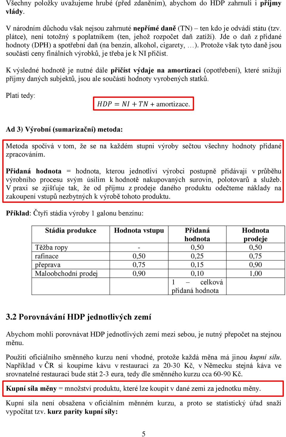 Protože však tyto daně jsou součástí ceny finálních výrobků, je třeba je k NI přičíst.