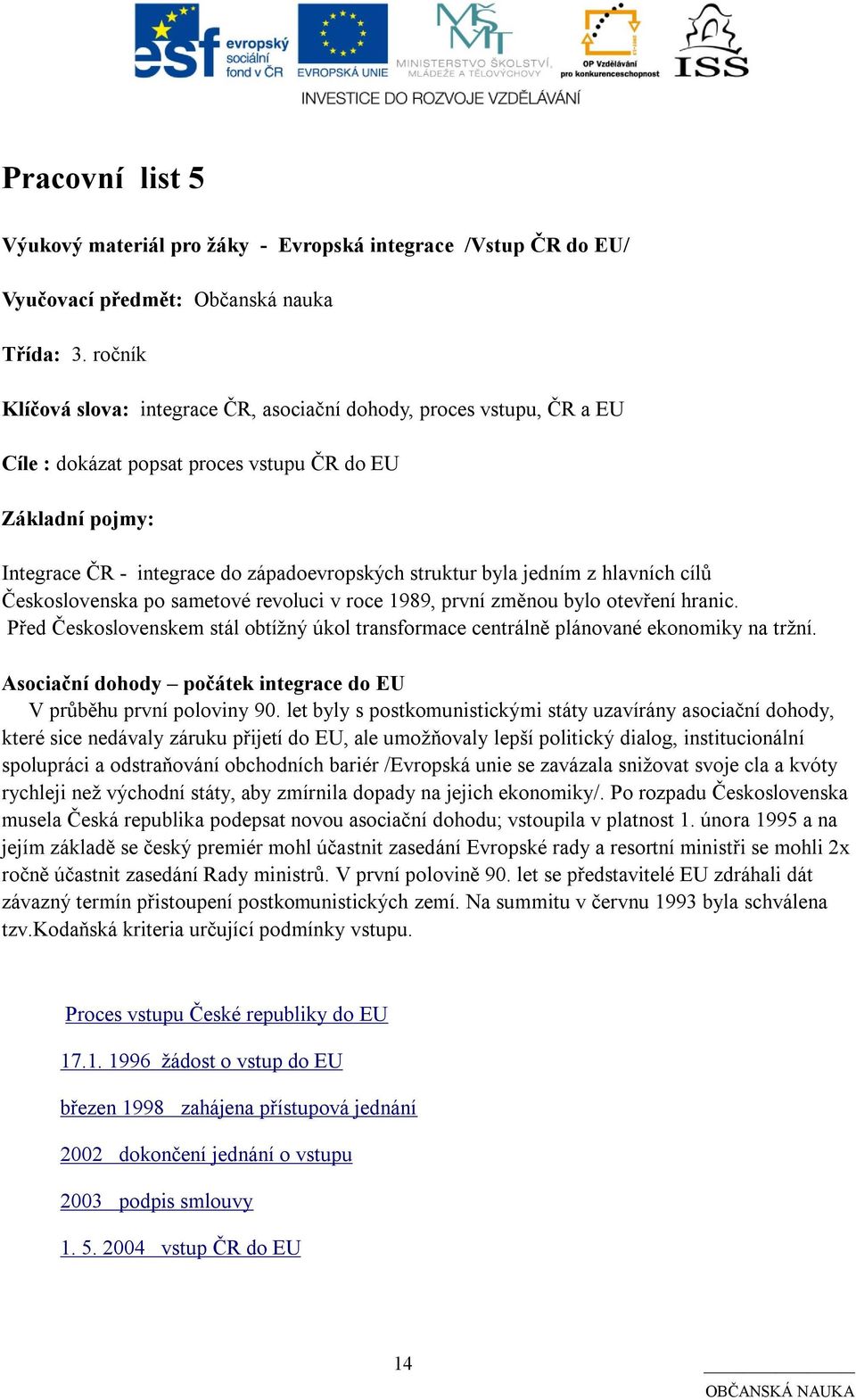 jedním z hlavních cílů Československa po sametové revoluci v roce 1989, první změnou bylo otevření hranic. Před Československem stál obtížný úkol transformace centrálně plánované ekonomiky na tržní.