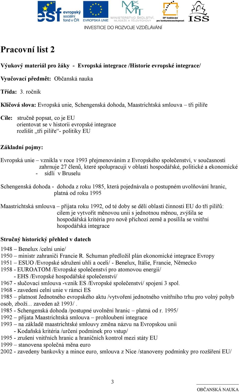 Základní pojmy: Evropská unie vznikla v roce 1993 přejmenováním z Evropského společenství, v současnosti zahrnuje 27 členů, které spolupracují v oblasti hospodářské, politické a ekonomické - sídlí v