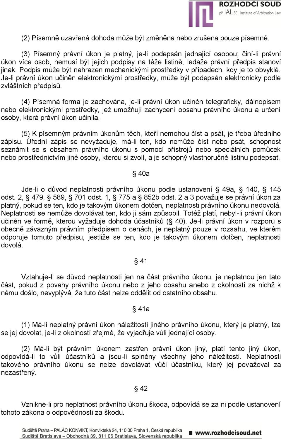 Podpis můţe být nahrazen mechanickými prostředky v případech, kdy je to obvyklé. Je-li právní úkon učiněn elektronickými prostředky, můţe být podepsán elektronicky podle zvláštních předpisů.