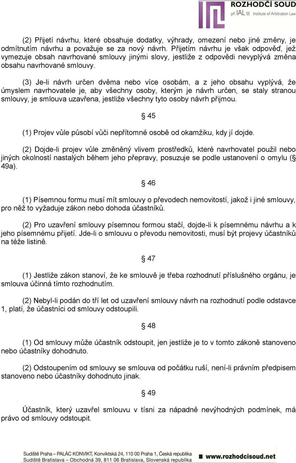 (3) Je-li návrh určen dvěma nebo více osobám, a z jeho obsahu vyplývá, ţe úmyslem navrhovatele je, aby všechny osoby, kterým je návrh určen, se staly stranou smlouvy, je smlouva uzavřena, jestliţe