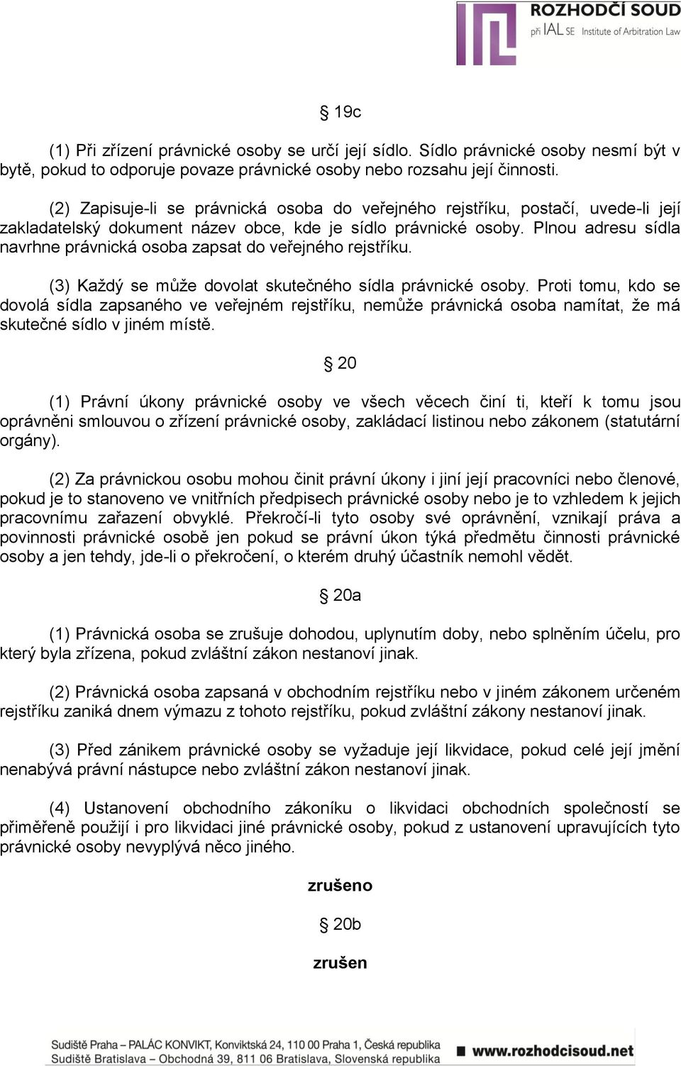 Plnou adresu sídla navrhne právnická osoba zapsat do veřejného rejstříku. (3) Kaţdý se můţe dovolat skutečného sídla právnické osoby.