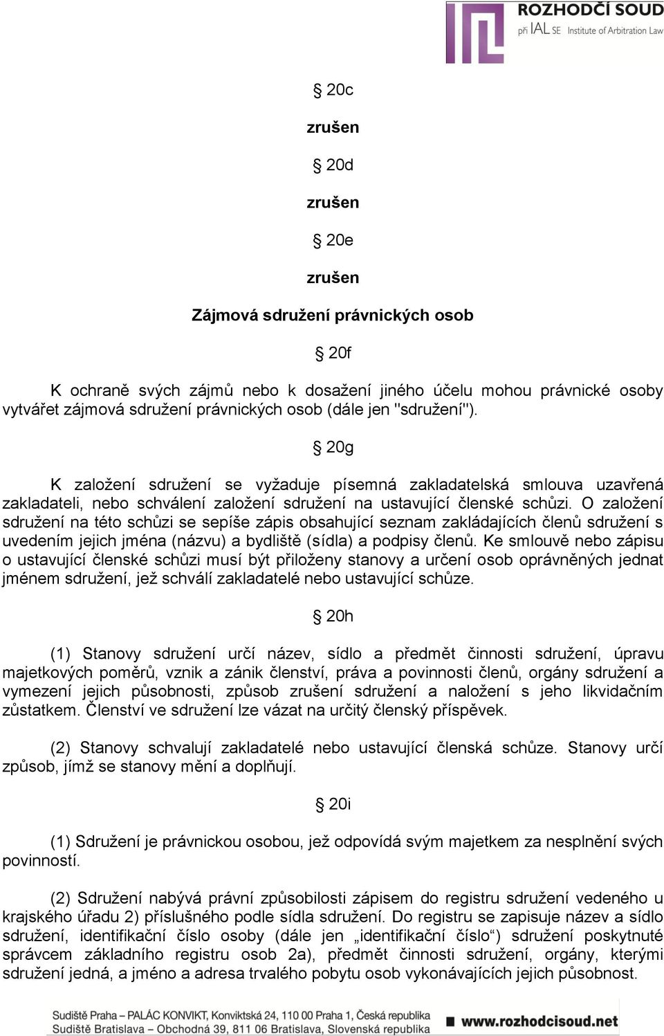 O zaloţení sdruţení na této schůzi se sepíše zápis obsahující seznam zakládajících členů sdruţení s uvedením jejich jména (názvu) a bydliště (sídla) a podpisy členů.