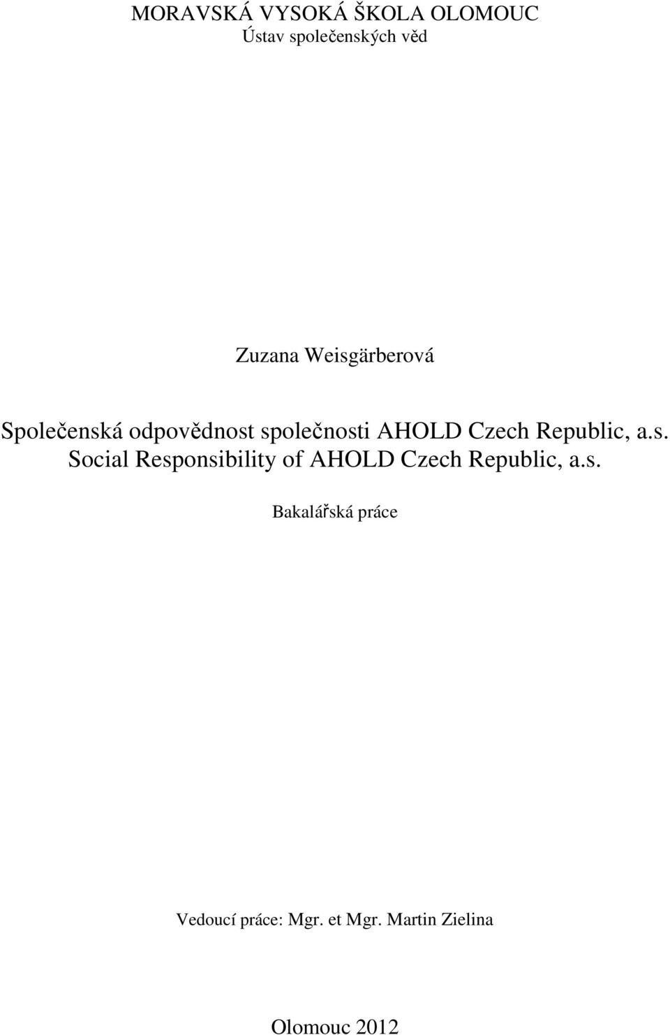 Republic, a.s. Social Responsibility of AHOLD Czech Republic, a.s. Bakalářská práce Vedoucí práce: Mgr.