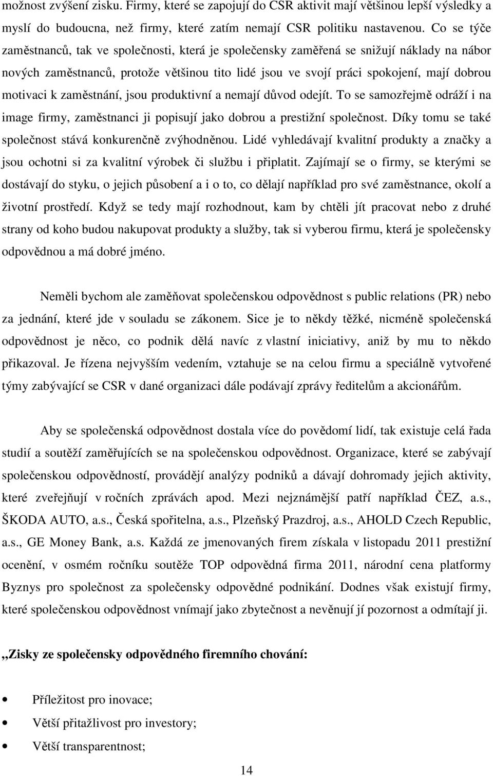 motivaci k zaměstnání, jsou produktivní a nemají důvod odejít. To se samozřejmě odráží i na image firmy, zaměstnanci ji popisují jako dobrou a prestižní společnost.