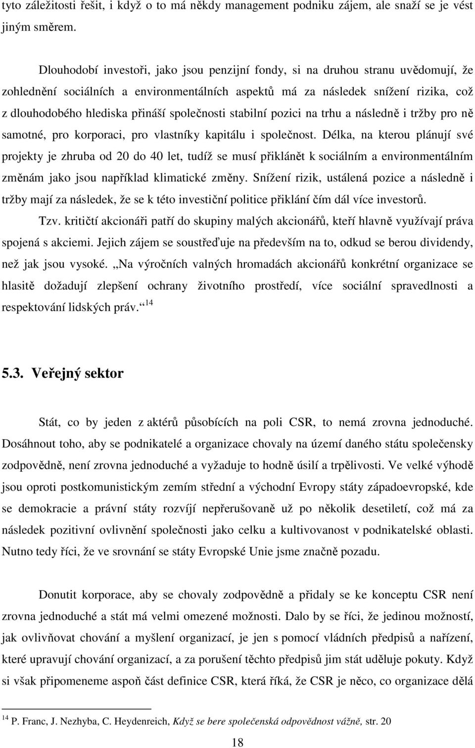 společnosti stabilní pozici na trhu a následně i tržby pro ně samotné, pro korporaci, pro vlastníky kapitálu i společnost.