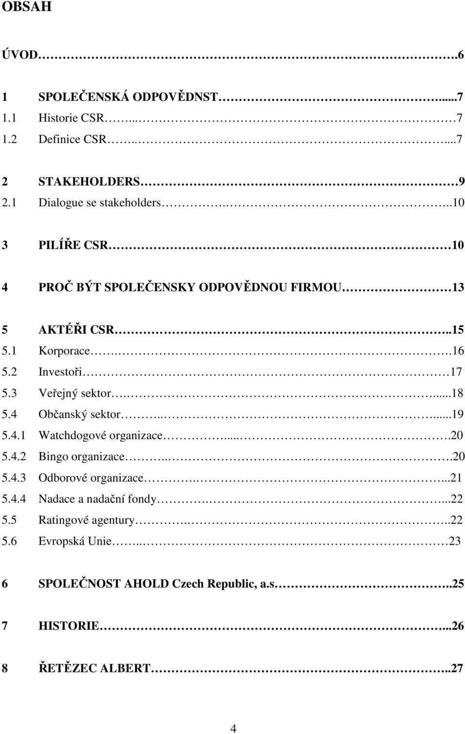 4 Občanský sektor.....19 5.4.1 Watchdogové organizace....20 5.4.2 Bingo organizace...20 5.4.3 Odborové organizace....21 5.4.4 Nadace a nadační fondy.