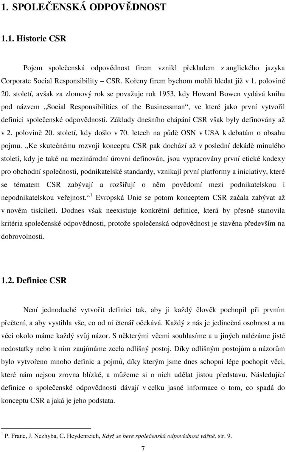 století, avšak za zlomový rok se považuje rok 1953, kdy Howard Bowen vydává knihu pod názvem Social Responsibilities of the Businessman, ve které jako první vytvořil definici společenské odpovědnosti.