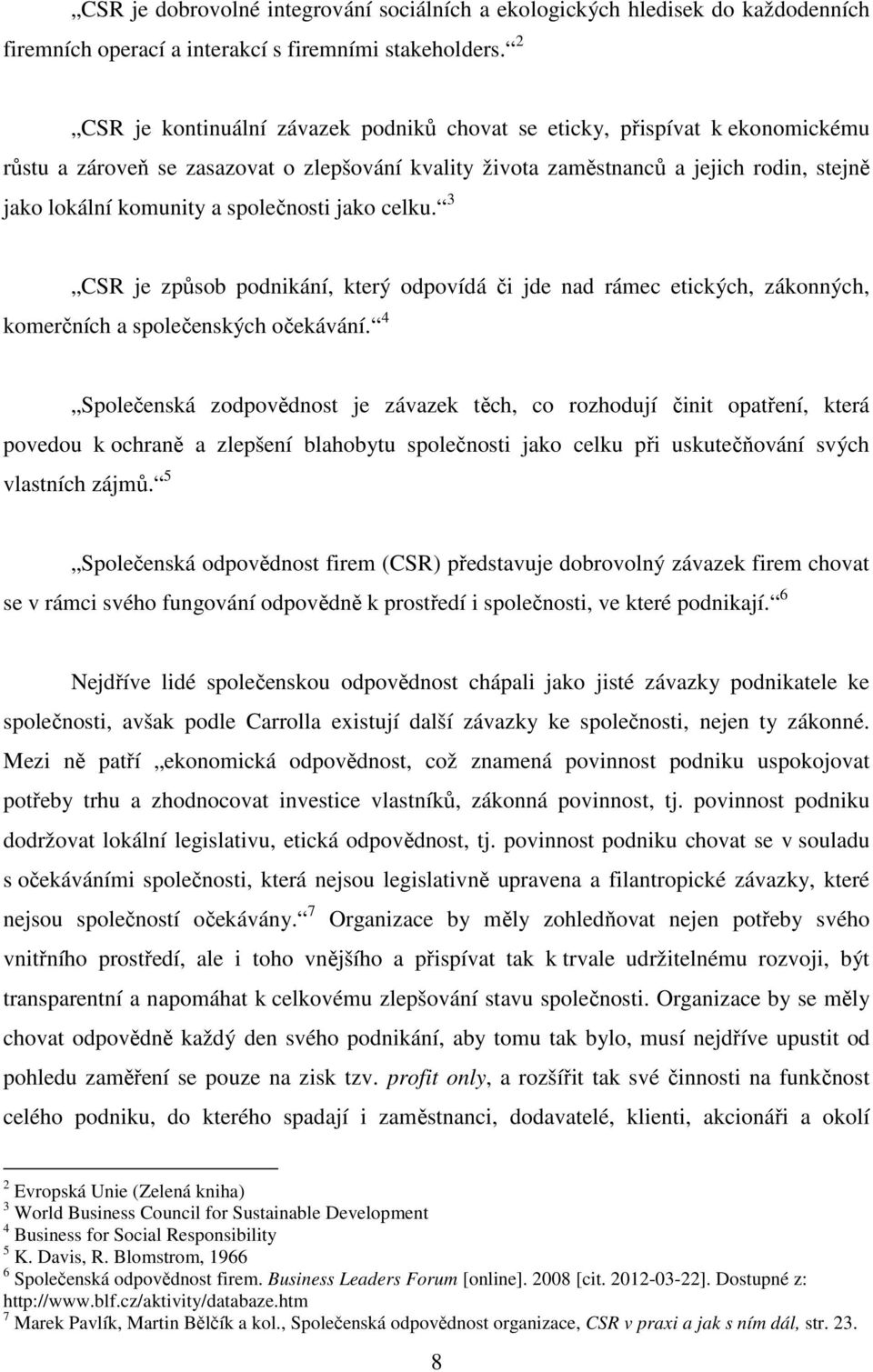 společnosti jako celku. 3 CSR je způsob podnikání, který odpovídá či jde nad rámec etických, zákonných, komerčních a společenských očekávání.